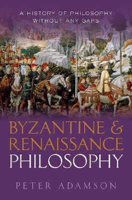 Byzantine and Renaissance Philosophy: A History of Philosophy Without Any Gaps, Volume 6 - Peter Adamson - cover