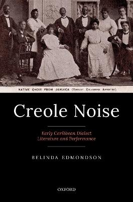 Creole Noise: Early Caribbean Dialect Literature and Performance - Belinda Edmondson - cover