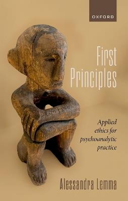 First Principles: Applied Ethics for Psychoanalytic Practice - Alessandra Lemma - cover