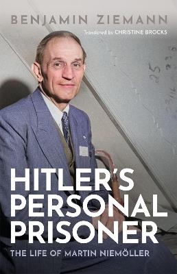 Hitler's Personal Prisoner: The Life of Martin Niemöller - Benjamin Ziemann - cover
