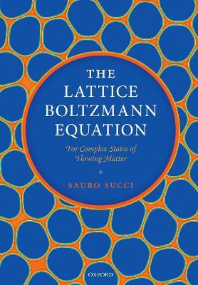 The Lattice Boltzmann Equation: For Complex States of Flowing Matter - Sauro Succi - cover