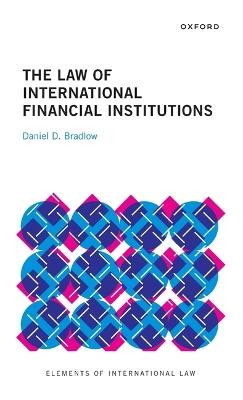 The Law of International Financial Institutions - Daniel D. Bradlow - cover