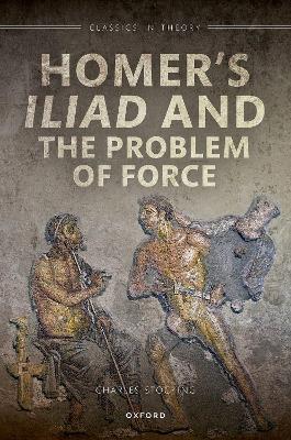 Homer's Iliad and the Problem of Force - Charles H. Stocking - cover