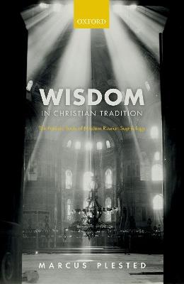 Wisdom in Christian Tradition: The Patristic Roots of Modern Russian Sophiology - Marcus Plested - cover