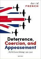 Deterrence, Coercion, and Appeasement: British Grand Strategy, 1919-1940 - David French - cover