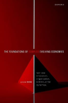 The Foundations of Complex Evolving Economies: Part One: Innovation, Organization, and Industrial Dynamics - Giovanni Dosi - cover