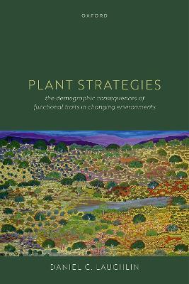 Plant Strategies: The Demographic Consequences of Functional Traits in Changing Environments - Daniel C. Laughlin - cover