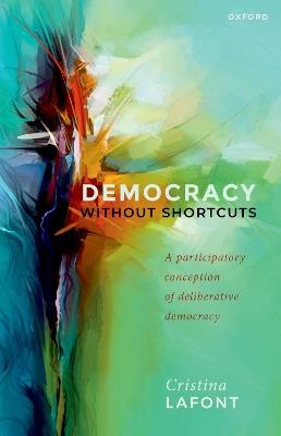 Democracy without Shortcuts: A Participatory Conception of Deliberative Democracy - Cristina Lafont - cover