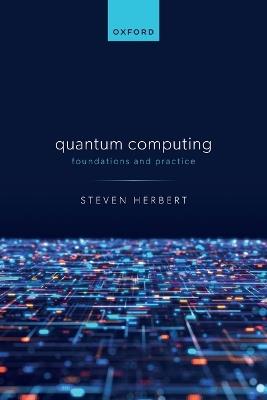 Quantum Computing: Foundations and Practice - Steven Herbert - cover