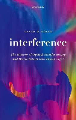 Interference: The History of Optical Interferometry and the Scientists Who Tamed Light - David D. Nolte - cover
