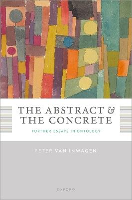 The Abstract and the Concrete: Further Essays in Ontology - Peter van Inwagen - cover