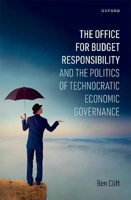 The Office for Budget Responsibility and the Politics of Technocratic Economic Governance - Ben Clift - cover