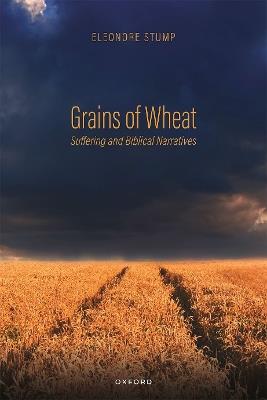 Grains of Wheat: Suffering and Biblical Narratives - Eleonore Stump - cover
