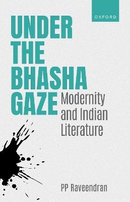 Under the Bhasha Gaze: Modernity and Indian Literature - PP Raveendran - cover