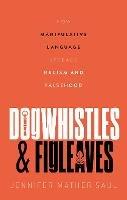 Dogwhistles and Figleaves: How Manipulative Language Spreads Racism and Falsehood - Jennifer Mather Saul - cover