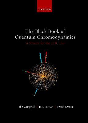 The Black Book of Quantum Chromodynamics -- A Primer for the LHC Era - John Campbell,Joey Huston,Frank Krauss - cover