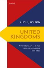 United Kingdoms: Multinational Union States in Europe and Beyond, 1800-1925