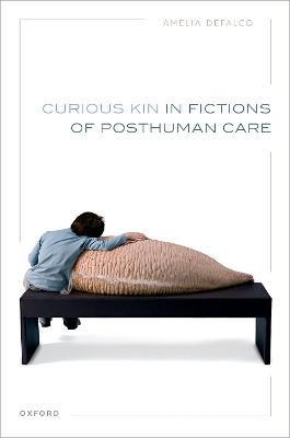 Curious Kin in Fictions of Posthuman Care - Amelia DeFalco - cover
