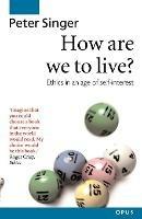 How Are We to Live?: Ethics in an Age of Self-Interest - Peter Singer - cover