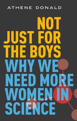 Not Just for the Boys: Why We Need More Women in Science - Athene Donald - cover
