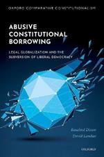 Abusive Constitutional Borrowing: Legal globalization and the subversion of liberal democracy