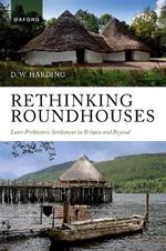 Rethinking Roundhouses: Later Prehistoric Settlement in Britain and Beyond