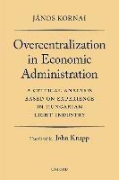 Overcentralization in Economic Administration: A Critical Analysis Based on Experience in Hungarian Light Industry