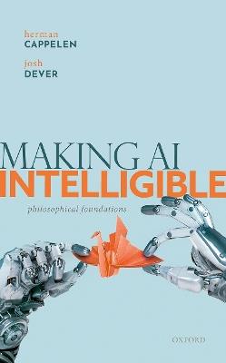 Making AI Intelligible: Philosophical Foundations - Herman Cappelen,Josh Dever - cover