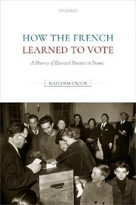 How the French Learned to Vote: A History of Electoral Practice in France - Malcolm Crook - cover
