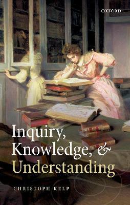 Inquiry, Knowledge, and Understanding - Christoph Kelp - cover