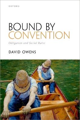 Bound by Convention: Obligation and Social Rules - David Owens - cover