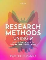 Research Methods Using R: Advanced Data Analysis in the Behavioural and Biological Sciences - Daniel H. Baker - cover