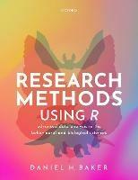 Research Methods Using R: Advanced Data Analysis in the Behavioural and Biological Sciences - Daniel H. Baker - cover