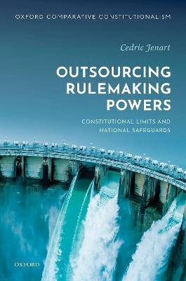 Outsourcing Rulemaking Powers: Constitutional limits and national safeguards - Cedric Jenart - cover