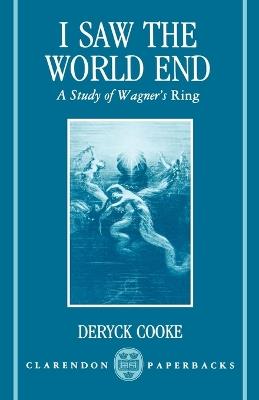 I Saw the World End: A Study of Wagner's Ring - Deryck Cooke - cover