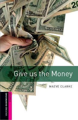 Oxford Bookworms Library: Starter Level:: Give us the Money - Maeve Clarke - cover