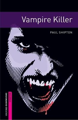 Oxford Bookworms Library: Starter Level:: Vampire Killer - Paul Shipton - cover