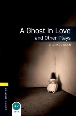Oxford Bookworms Library: Level 1: A Ghost in Love and Other Plays - Michael Dean - cover