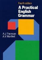 Practical English Grammar: A classic grammar reference with clear explanations of  grammatical structures and forms - A. J. Thomson,A. V. Martinet - cover