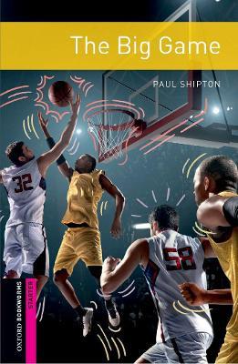 Oxford Bookworms Library: Starter: The Big Game: Graded readers for secondary and adult learners - Paul Shipton - cover