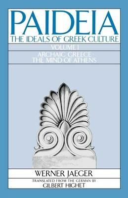 Paideia: The Ideals of Greek Culture: Volume I. Archaic Greece: The Mind of Athens - Werner Jaeger - cover