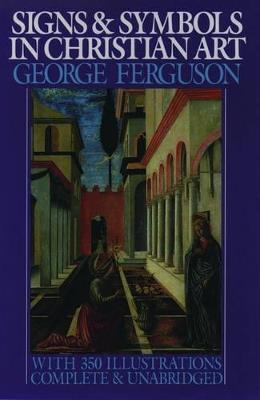 Signs and Symbols in Christian Art: With Illustrations from Paintings of the Renaissance - George Ferguson - cover