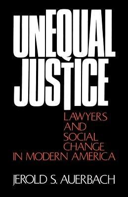 Unequal Justice: Lawyers and Social Change in Modern America - Jerold S. Auerbach - cover