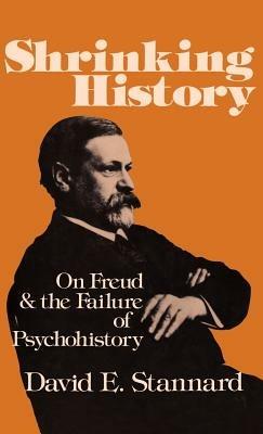 Shrinking History: On Freud and the Failure of Psychohistory - David E. Stannard - cover