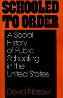 Schooled to Order: A Social History of Public Schooling in the United States - David Nasaw - cover
