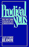 Prodigal Sons: The New York Intellectuals and Their World - Alexander Bloom - cover