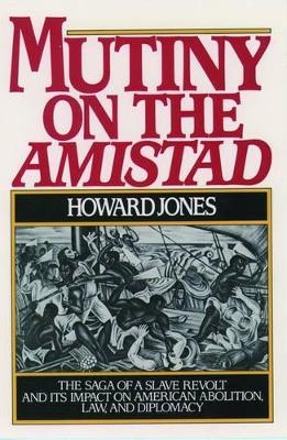 Mutiny on the Amistad: The Saga of a Slave Revolt and its Impact on American Abolition, Law, and Diplomacy - Howard Jones - cover