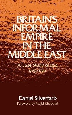 Britain's Informal Empire in the Middle East: A Case Study of Iraq 1929-1941 - Daniel Silverfarb - cover