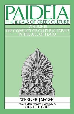 Paideia: The Ideals of Greek Culture: III. The Conflict of Cultural Ideals in the Age of Plato - Werner Jaeger - cover