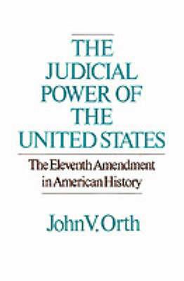 The Judicial Powers of the United States: The Eleventh Amendment in American History - John V. Orth - cover